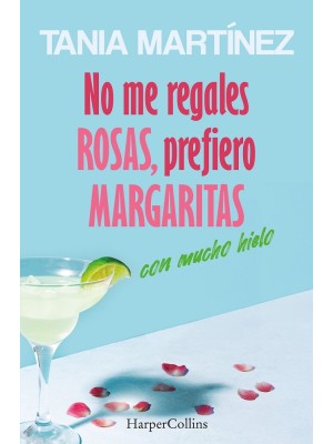 NO ME REGALES ROSAS, PREFIERO MARGARITAS CON MUCHO HIELO