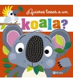 QUIERES TOCAR A UN KOALA?