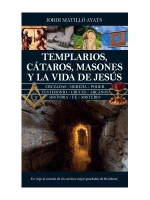 TEMPLARIOS, CÁTAROS, MASONES Y LA VIDA DE JESÚS