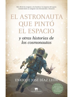 ASTRONAUTA QUE PINTÓ EL ESPACIO Y OTRAS HISTORIAS DE LOS COSMONAUTAS
