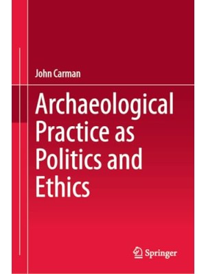 ARCHAEOLOGICAL PRACTICE AS POLITICS AND ETHICS