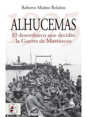 ALHUCEMAS 1925. EL DESEMBARCO QUE DECIDIÓ LA GUERRA DE MARRUECOS