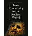 TOXIC MASCULINITY IN THE ANCIENT WORLD