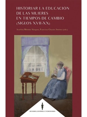 HISTORIA DE LA EDUCACIÓN DE LAS MUJERES EN TIEMPOS DE CAMBIO (SIGLOS XVII-XX)