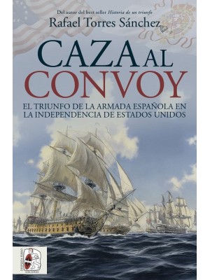 CAZA AL CONVOY. EL TRIUNFO DE LA ARMADA ESPAÑOLA EN LA INDEPENDENCIA DE ESTADOS