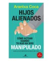 HIJOS ALIENADOS. CÓMO ACTUAR CUANDO TU HIJO HA SIDO MANIPULADO