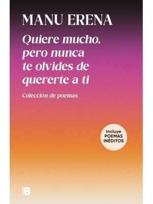 QUIERE MUCHO, PERO NUNCA TE OLVIDES DE QUERERTE A TI (INCLUYE POEMAS INÉDITOS)
