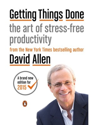 GETTING THINGS DONE : THE ART OF STRESS-FREE PRODUCTIVITY