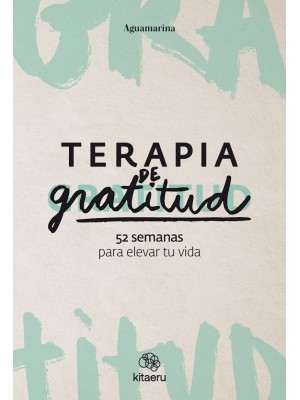 TERAPIA DE GRATITUD 52 SEMANAS PARA ELEVAR TU VIDA