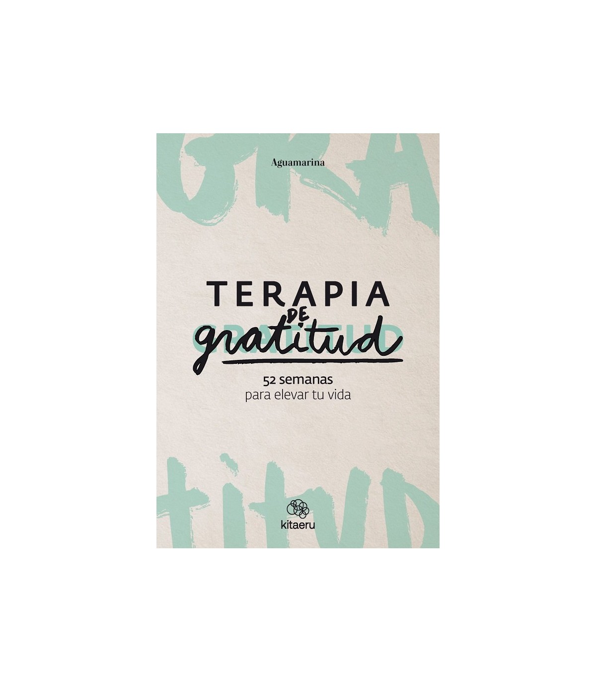 TERAPIA DE GRATITUD 52 SEMANAS PARA ELEVAR TU VIDA