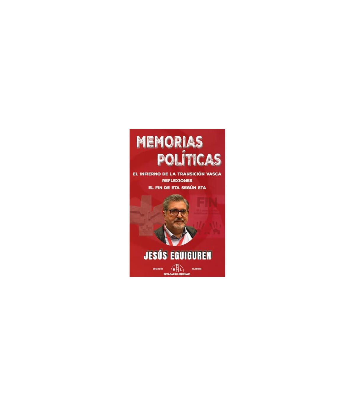 MEMORIAS POLITICAS EL INFIERNO DE LA TRANSICION VASCA. REFLEXIONES. EL FIN DE E