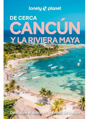 CANCÚN Y LA RIVIERA MAYA DE CERCA (LONELY PLANET)