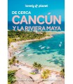 CANCÚN Y LA RIVIERA MAYA DE CERCA (LONELY PLANET)