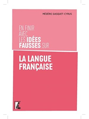 EN FINIR AVEC LES IDEES FAUSSES SUR LA LANGUE FRANÇAISE