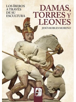 DAMAS, TORRES Y LEONES. LOS ÍBEROS A TRAVÉS DE SU ESCULTURA
