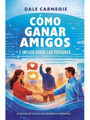 CÓMO GANAR AMIGOS E INFLUIR SOBRE LAS PERSONAS