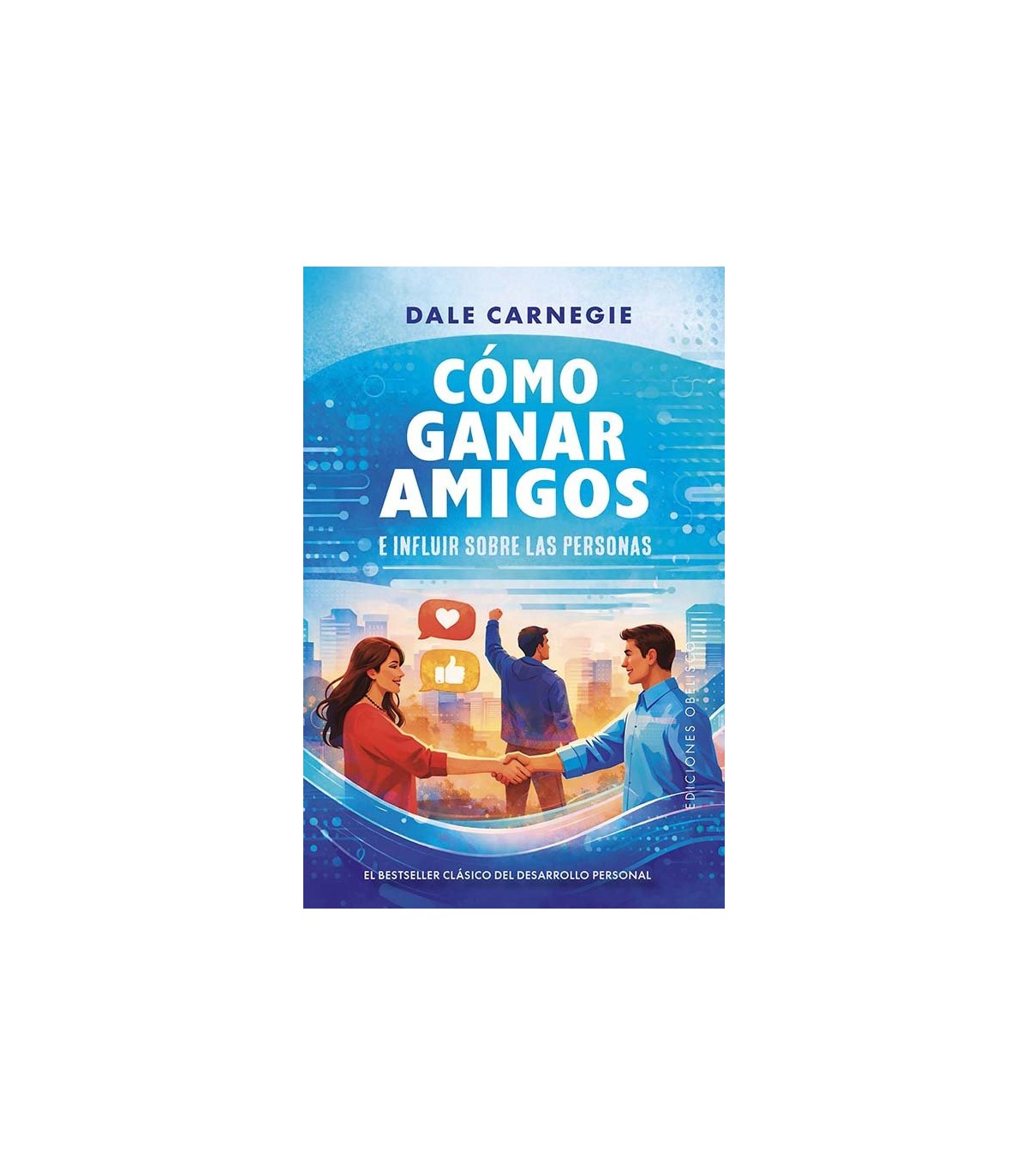 CÓMO GANAR AMIGOS E INFLUIR SOBRE LAS PERSONAS