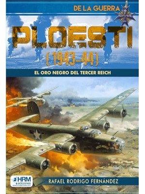 PLOESTI (1943-44): EL ORO NEGRO DEL TERCER REICH