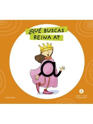 LETRA A LETRA LETRILANDIA - ¿QUÉ BUSCAS, REINA A?