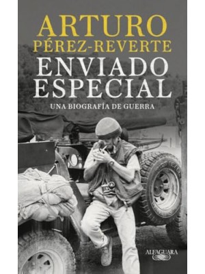 ENVIADO ESPECIAL UNA BIOGRAFIA DE GUERRA