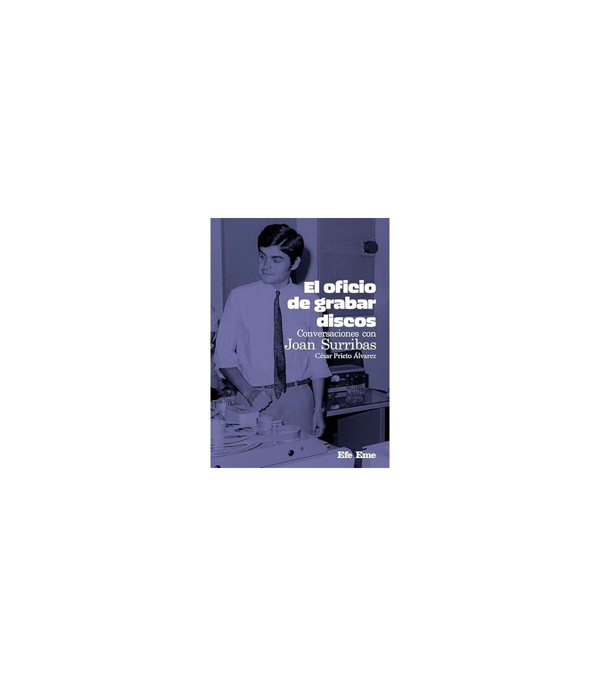 OFICIO DE GRABAR DISCOS. CONVERSACIONES CON JOAN SURRIBAS