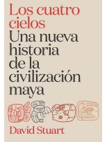 CUATRO CIELOS. UNA NUEVA HISTORIA DE LA CIVILIZACIÓN MAYA