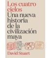 CUATRO CIELOS. UNA NUEVA HISTORIA DE LA CIVILIZACIÓN MAYA