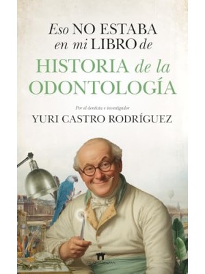 ESO NO ESTABA EN MI LIBRO DE HISTORIA DE LA ODONTOLOGÍA