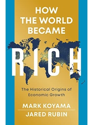 HOW THE WORLD BECAME RICH: THE HISTORICAL ORIGINS OF ECONOMIC GROWTH