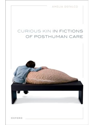 CURIOUS KIN IN FICTIONS OF POSTHUMAN CARE