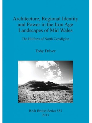 ARCHITECTURE, REGIONAL IDENTITY AND POWER IN THE IRON AGE LANDSCAPES OF MID WALE