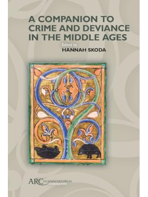 A COMPANION TO CRIME AND DEVIANCE IN THE MIDDLE AGES