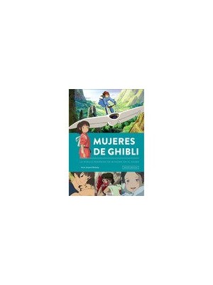 MUJERES DE GHIBLI. LA HUELLA FEMENINA DE MIYAZAKI EN EL ANIME