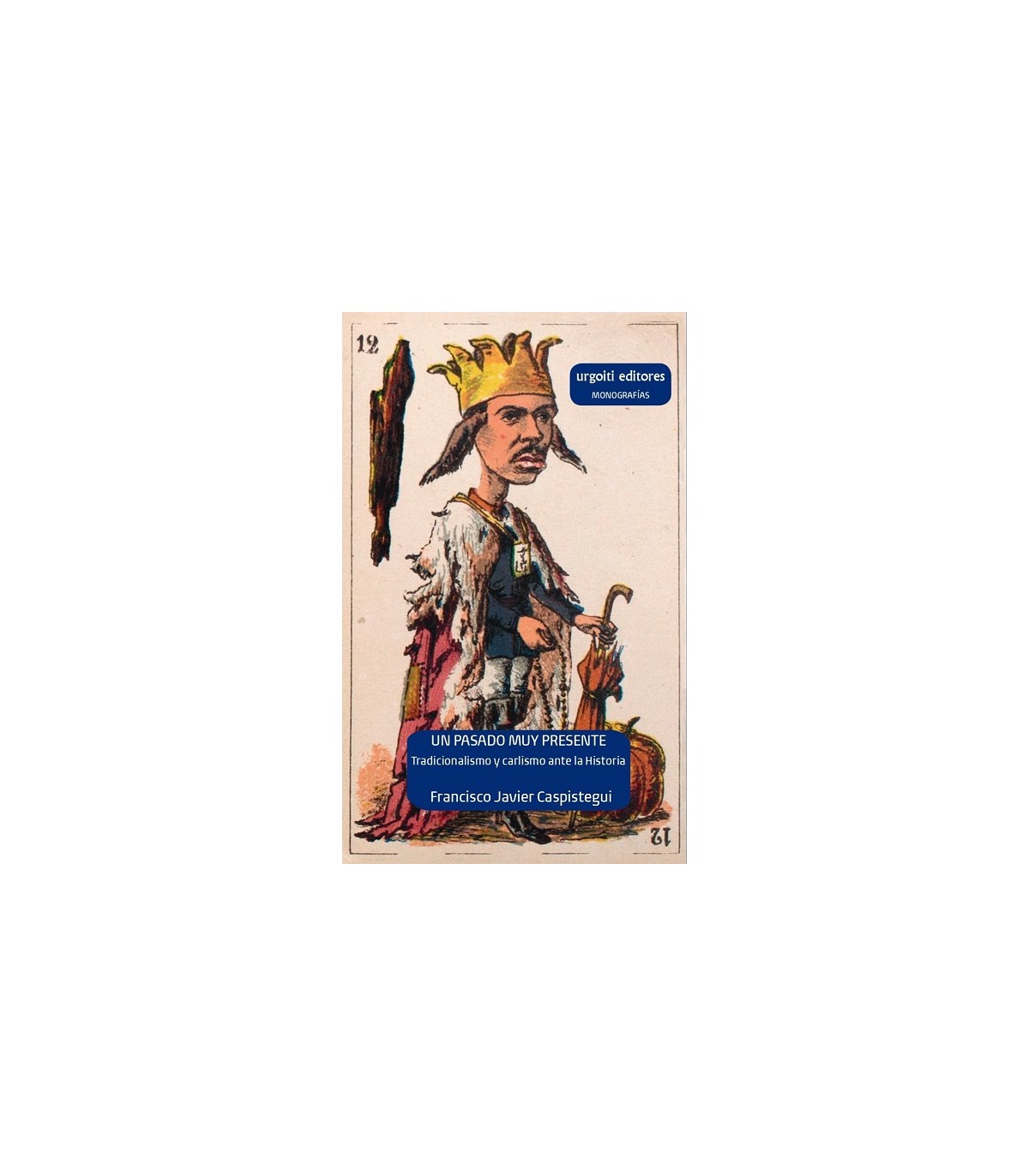 PASADO MUY PRESENTE. TRADICIONALISMO Y CARLISMO ANTE LA HISTORIA (1833-1936)