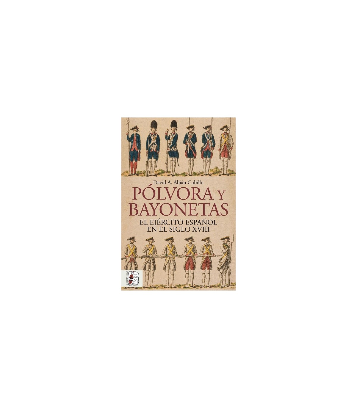 PÓLVORA Y BAYONETAS EL EJÉRCITO ESPAÑOL EN EL SIGLO XVIII