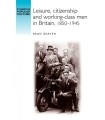 LEISURE, CITIZENSHIP AND WORKING CLASS MEN IN BRITAIN, 1850-1945