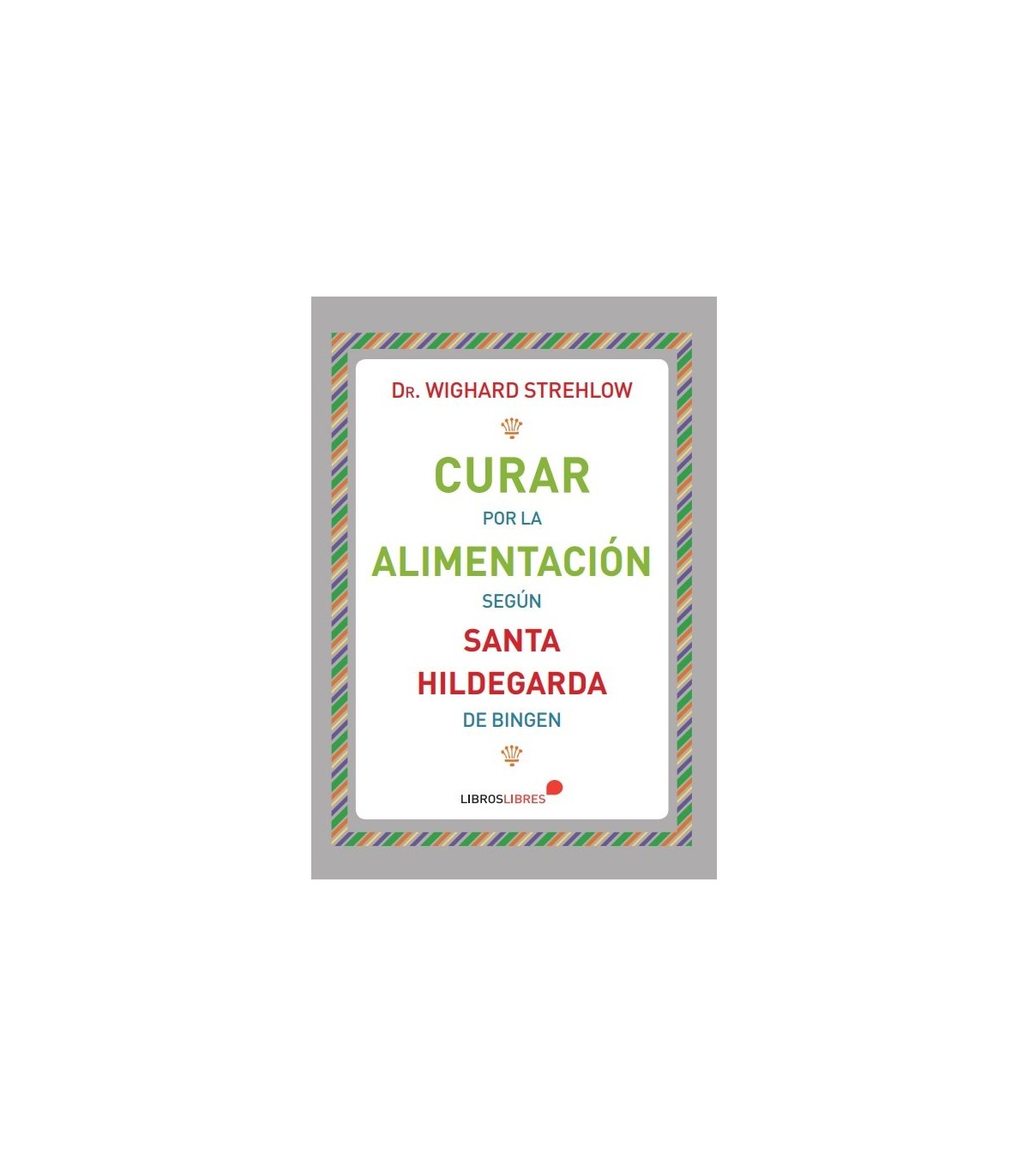 CURAR POR LA ALIMENTACIÓN SEGÚN SANTA HILDEGARDA DE BINGEN