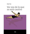 VER ESO DE LO QUE SE ESTÁ CAUTIVO