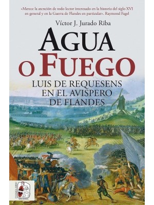 AGUA O FUEGO. LUIS DE REQUESENS EN EL AVISPERO DE FLANDES