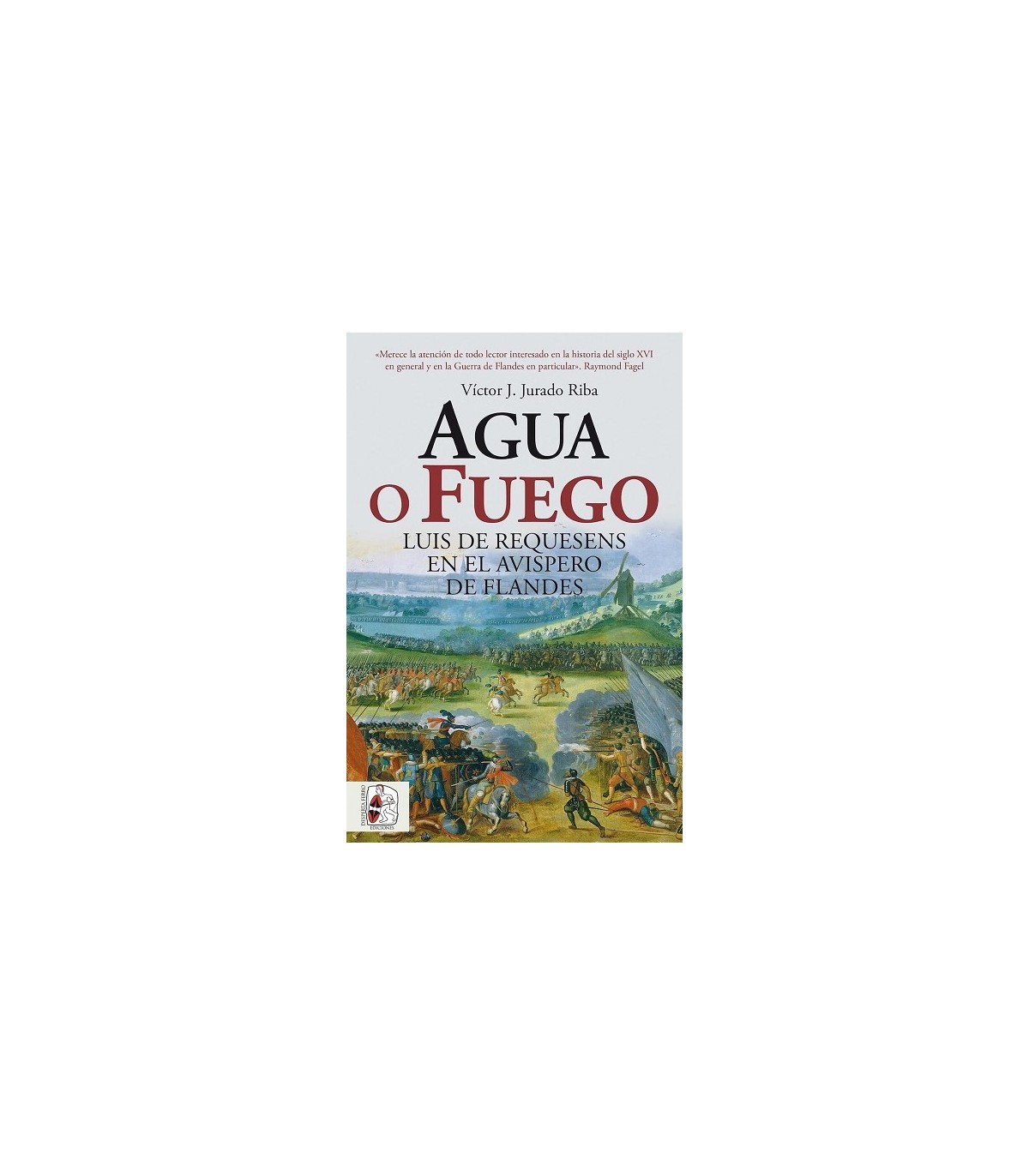AGUA O FUEGO. LUIS DE REQUESENS EN EL AVISPERO DE FLANDES