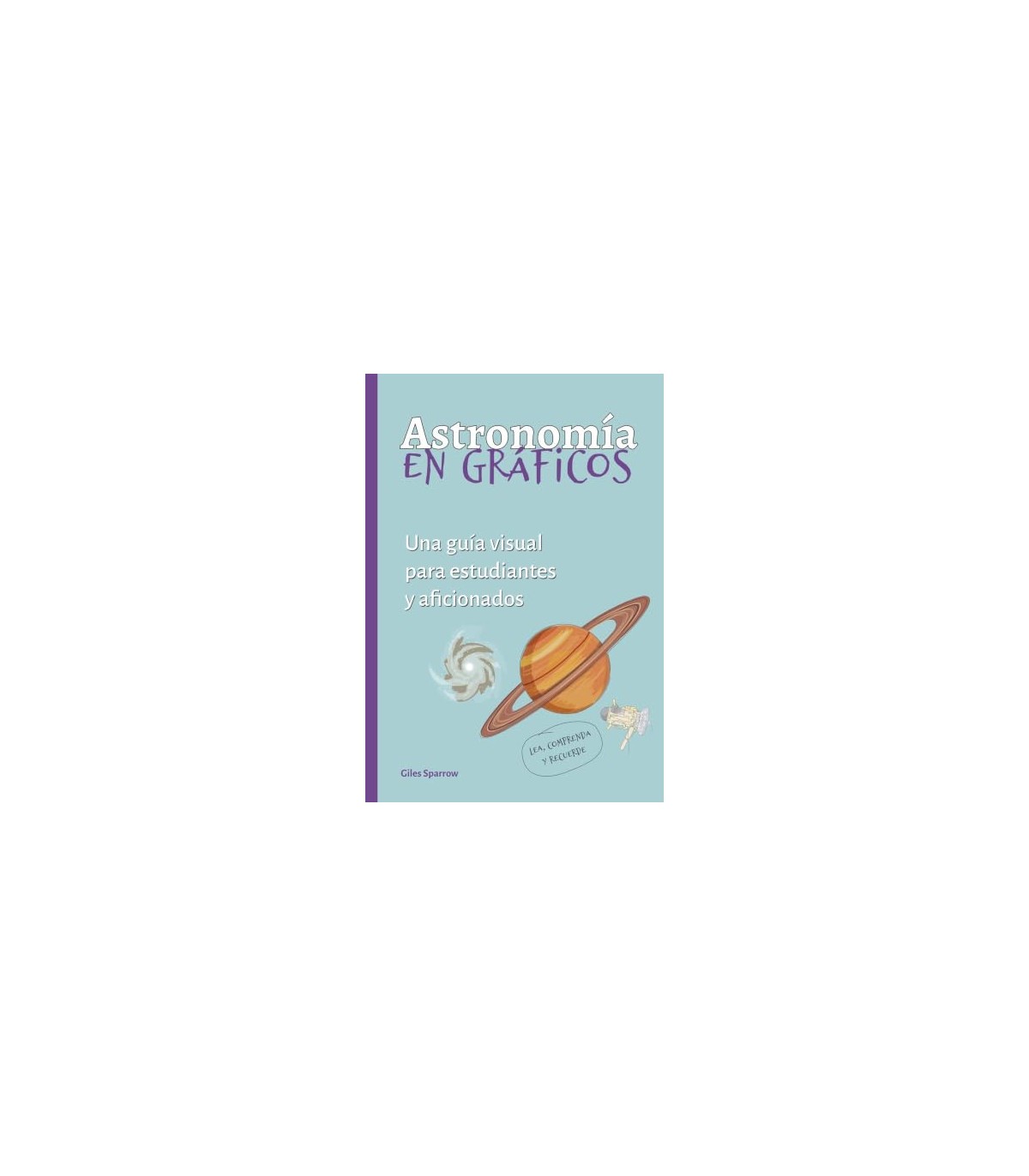 ASTRONOMÍA EN GRAFICOS:GUIA VISUAL ESTUDIANTES AFICIONADOS