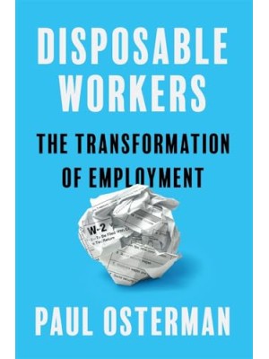 DISPOSABLE WORKERS THE TRANSFORMATION OF EMPLOYMENT