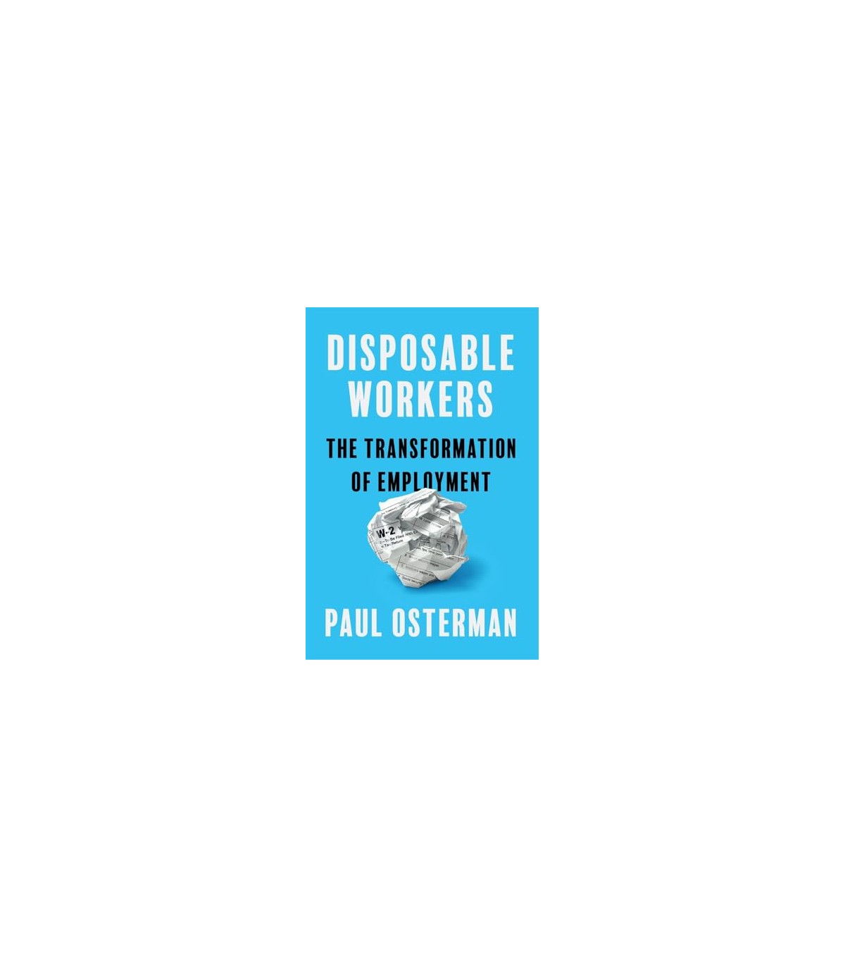 DISPOSABLE WORKERS THE TRANSFORMATION OF EMPLOYMENT