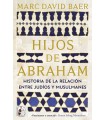 HIJOS DE ABRAHAM. HISTORIA DE LA RELACIÓN ENTRE JUDÍOS Y MUSULMANES
