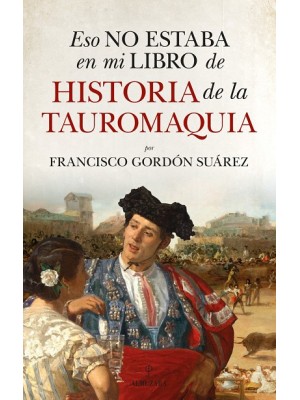 ESO NO ESTABA EN MI LIBRO DE HISTORIA DE LA TAUROMAQUIA