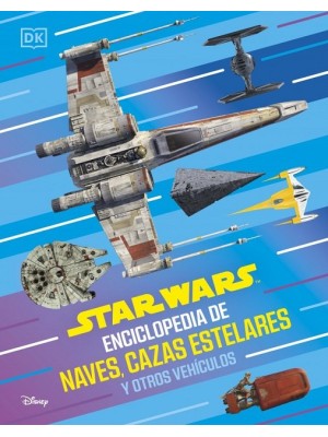 STAR WARS ENCICLOPEDIA DE NAVES, CAZAS ESTELARES Y OTROS VEHÍCULOS