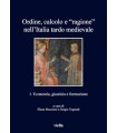 ORDINE CALCOLO E RAGIONE NELL' ITALIA TARDO MEDIEVALE VOL. 1