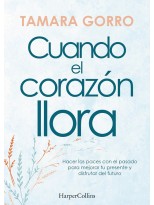 CUANDO EL CORAZÓN LLORA HACER LAS PACES CON EL PASADO PARA MEJORAR TU PRESENTE