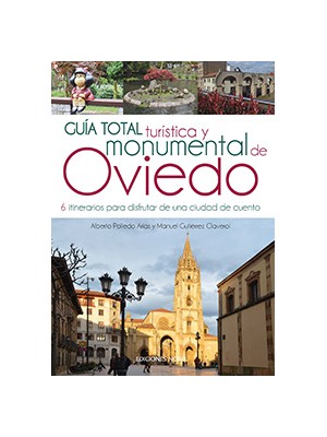 GUÍA TOTAL TURÍSTICA Y MONUMENTAL DE OVIEDO 6 ITINERARIOS PARA DISFRUTAR DE UNA
