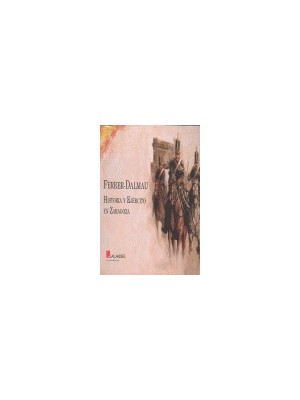 FERRER-DALMAU HISTORIA Y EJERCITO EN ZARAGOZA